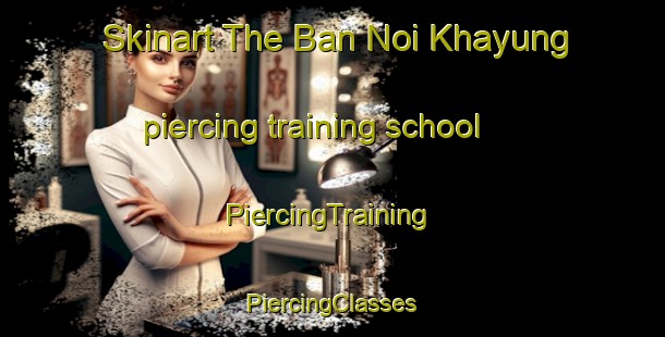 Skinart The Ban Noi Khayung piercing training school | #PiercingTraining #PiercingClasses #SkinartTraining-Thailand