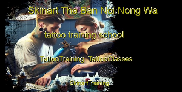 Skinart The Ban Noi Nong Wa tattoo training school | TattooTraining | TattooClasses | SkinartTraining-Thailand