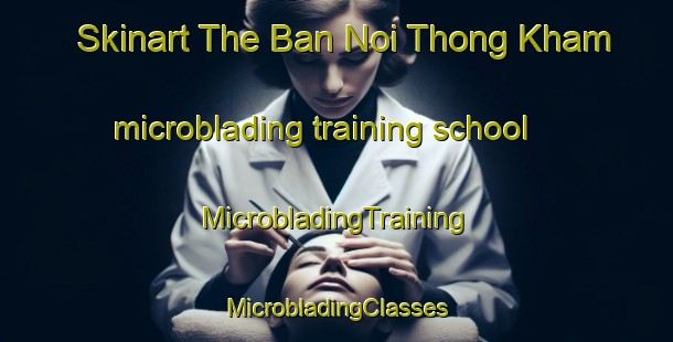 Skinart The Ban Noi Thong Kham microblading training school | #MicrobladingTraining #MicrobladingClasses #SkinartTraining-Thailand