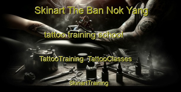 Skinart The Ban Nok Yang tattoo training school | TattooTraining | TattooClasses | SkinartTraining-Thailand