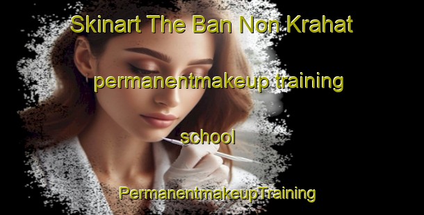 Skinart The Ban Non Krahat permanentmakeup training school | PermanentmakeupTraining | PermanentmakeupClasses | SkinartTraining-Thailand