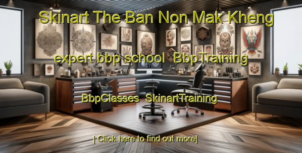 Skinart The Ban Non Mak Kheng expert bbp school | BbpTraining | BbpClasses | SkinartTraining-Thailand