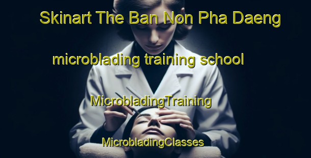 Skinart The Ban Non Pha Daeng microblading training school | MicrobladingTraining | MicrobladingClasses | SkinartTraining-Thailand