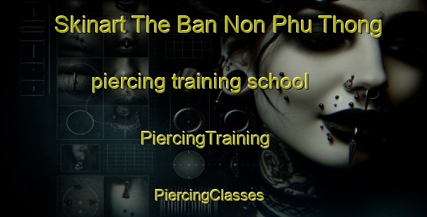 Skinart The Ban Non Phu Thong piercing training school | PiercingTraining | PiercingClasses | SkinartTraining-Thailand