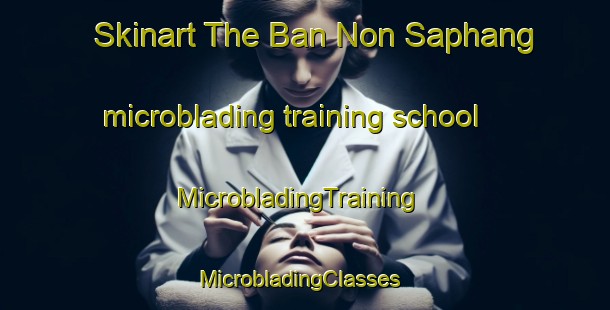 Skinart The Ban Non Saphang microblading training school | MicrobladingTraining | MicrobladingClasses | SkinartTraining-Thailand