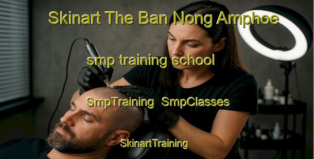 Skinart The Ban Nong Amphoe smp training school | SmpTraining | SmpClasses | SkinartTraining-Thailand