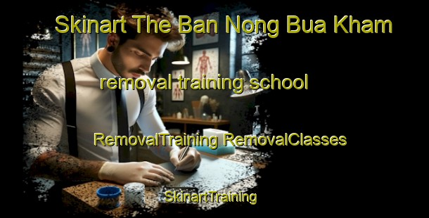 Skinart The Ban Nong Bua Kham removal training school | #RemovalTraining #RemovalClasses #SkinartTraining-Thailand