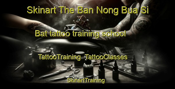 Skinart The Ban Nong Bua Si Bat tattoo training school | TattooTraining | TattooClasses | SkinartTraining-Thailand