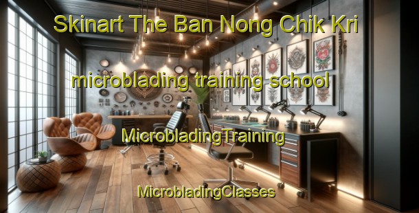 Skinart The Ban Nong Chik Kri microblading training school | MicrobladingTraining | MicrobladingClasses | SkinartTraining-Thailand