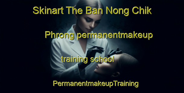 Skinart The Ban Nong Chik Phrong permanentmakeup training school | #PermanentmakeupTraining #PermanentmakeupClasses #SkinartTraining-Thailand