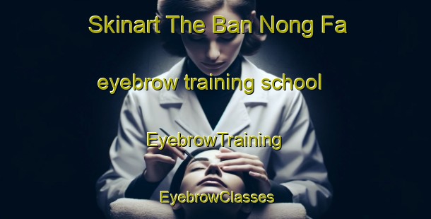Skinart The Ban Nong Fa eyebrow training school | EyebrowTraining | EyebrowClasses | SkinartTraining-Thailand