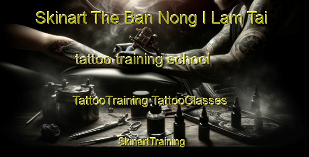 Skinart The Ban Nong I Lam Tai tattoo training school | #TattooTraining #TattooClasses #SkinartTraining-Thailand