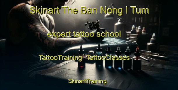 Skinart The Ban Nong I Tum expert tattoo school | TattooTraining | TattooClasses | SkinartTraining-Thailand