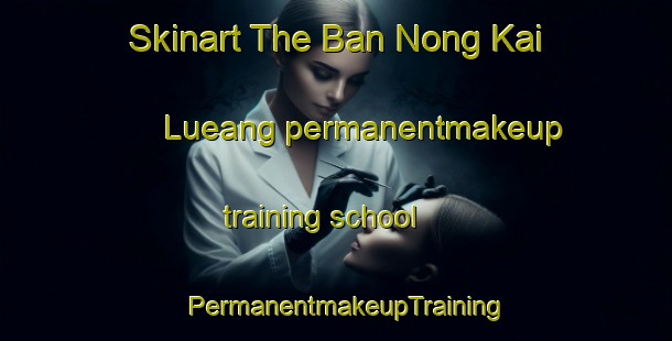 Skinart The Ban Nong Kai Lueang permanentmakeup training school | PermanentmakeupTraining | PermanentmakeupClasses | SkinartTraining-Thailand