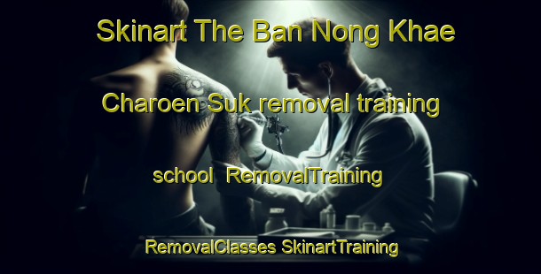 Skinart The Ban Nong Khae Charoen Suk removal training school | #RemovalTraining #RemovalClasses #SkinartTraining-Thailand