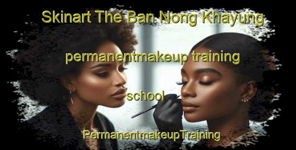 Skinart The Ban Nong Khayung permanentmakeup training school | PermanentmakeupTraining | PermanentmakeupClasses | SkinartTraining-Thailand