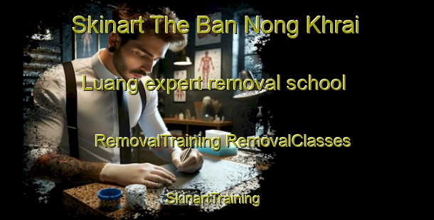 Skinart The Ban Nong Khrai Luang expert removal school | #RemovalTraining #RemovalClasses #SkinartTraining-Thailand