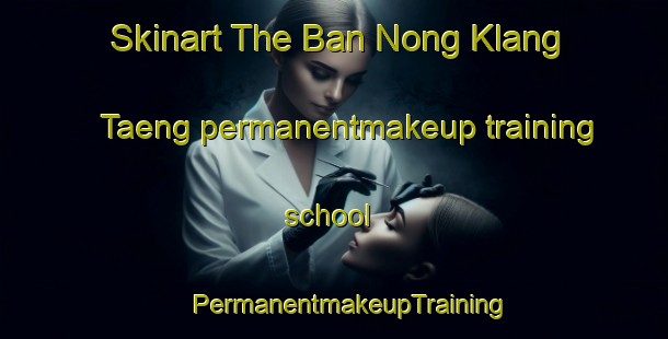 Skinart The Ban Nong Klang Taeng permanentmakeup training school | #PermanentmakeupTraining #PermanentmakeupClasses #SkinartTraining-Thailand