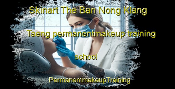 Skinart The Ban Nong Klang Taeng permanentmakeup training school | PermanentmakeupTraining | PermanentmakeupClasses | SkinartTraining-Thailand