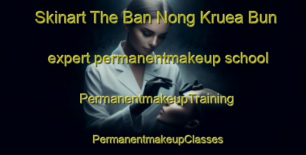 Skinart The Ban Nong Kruea Bun expert permanentmakeup school | PermanentmakeupTraining | PermanentmakeupClasses | SkinartTraining-Thailand
