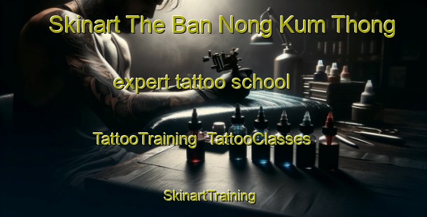 Skinart The Ban Nong Kum Thong expert tattoo school | TattooTraining | TattooClasses | SkinartTraining-Thailand