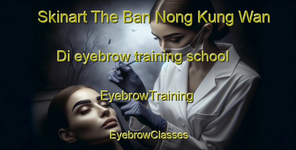 Skinart The Ban Nong Kung Wan Di eyebrow training school | EyebrowTraining | EyebrowClasses | SkinartTraining-Thailand