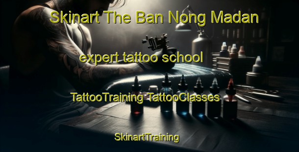 Skinart The Ban Nong Madan expert tattoo school | #TattooTraining #TattooClasses #SkinartTraining-Thailand