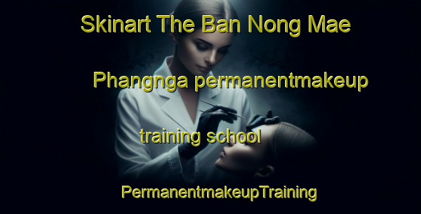 Skinart The Ban Nong Mae Phangnga permanentmakeup training school | #PermanentmakeupTraining #PermanentmakeupClasses #SkinartTraining-Thailand