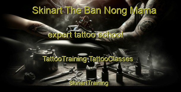 Skinart The Ban Nong Mama expert tattoo school | #TattooTraining #TattooClasses #SkinartTraining-Thailand