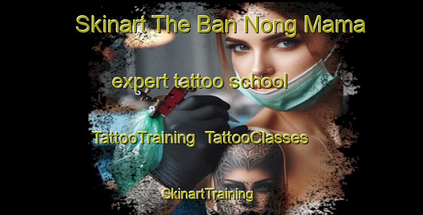 Skinart The Ban Nong Mama expert tattoo school | TattooTraining | TattooClasses | SkinartTraining-Thailand