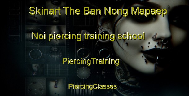 Skinart The Ban Nong Mapaep Noi piercing training school | PiercingTraining | PiercingClasses | SkinartTraining-Thailand