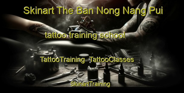 Skinart The Ban Nong Nang Pui tattoo training school | TattooTraining | TattooClasses | SkinartTraining-Thailand