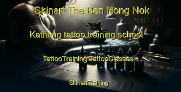 Skinart The Ban Nong Nok Kathung tattoo training school | #TattooTraining #TattooClasses #SkinartTraining-Thailand