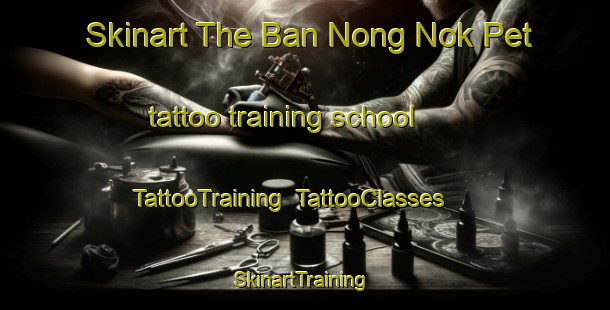 Skinart The Ban Nong Nok Pet tattoo training school | TattooTraining | TattooClasses | SkinartTraining-Thailand