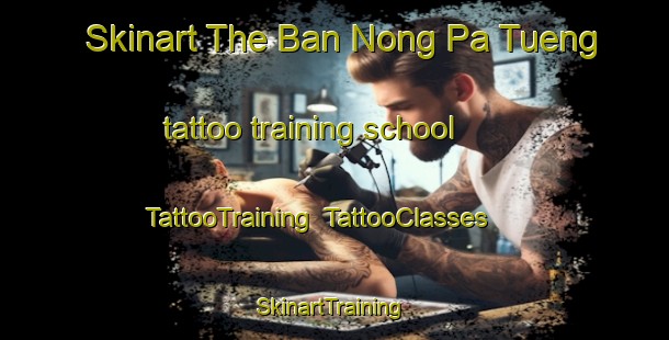 Skinart The Ban Nong Pa Tueng tattoo training school | TattooTraining | TattooClasses | SkinartTraining-Thailand