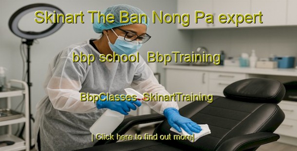 Skinart The Ban Nong Pa expert bbp school | BbpTraining | BbpClasses | SkinartTraining-Thailand
