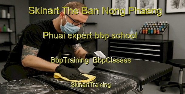 Skinart The Ban Nong Phaeng Phuai expert bbp school | BbpTraining | BbpClasses | SkinartTraining-Thailand