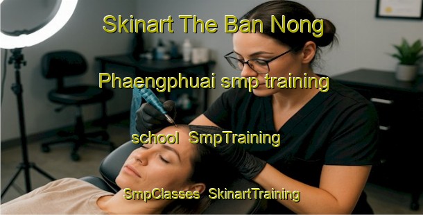 Skinart The Ban Nong Phaengphuai smp training school | SmpTraining | SmpClasses | SkinartTraining-Thailand