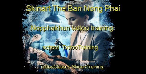 Skinart The Ban Nong Phai Nopphakhun tattoo training school | #TattooTraining #TattooClasses #SkinartTraining-Thailand