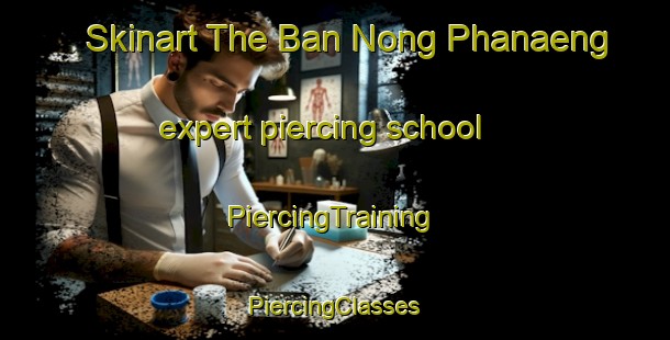 Skinart The Ban Nong Phanaeng expert piercing school | #PiercingTraining #PiercingClasses #SkinartTraining-Thailand