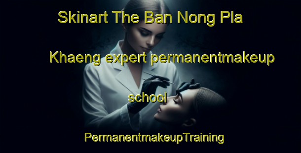 Skinart The Ban Nong Pla Khaeng expert permanentmakeup school | PermanentmakeupTraining | PermanentmakeupClasses | SkinartTraining-Thailand