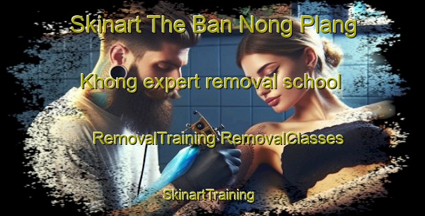 Skinart The Ban Nong Plang Khong expert removal school | #RemovalTraining #RemovalClasses #SkinartTraining-Thailand