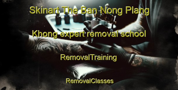 Skinart The Ban Nong Plang Khong expert removal school | RemovalTraining | RemovalClasses | SkinartTraining-Thailand