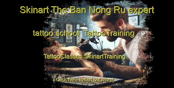 Skinart The Ban Nong Ru expert tattoo school | #TattooTraining #TattooClasses #SkinartTraining-Thailand