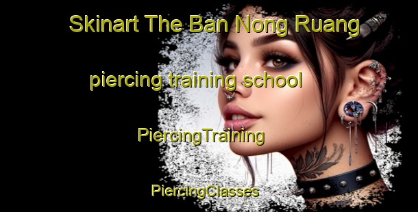Skinart The Ban Nong Ruang piercing training school | PiercingTraining | PiercingClasses | SkinartTraining-Thailand