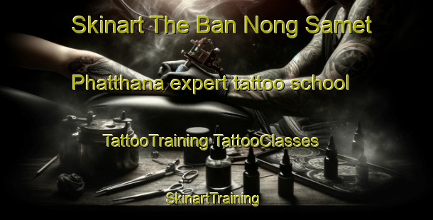 Skinart The Ban Nong Samet Phatthana expert tattoo school | #TattooTraining #TattooClasses #SkinartTraining-Thailand