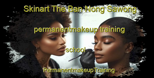 Skinart The Ban Nong Sawong permanentmakeup training school | PermanentmakeupTraining | PermanentmakeupClasses | SkinartTraining-Thailand