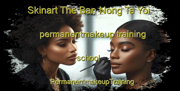 Skinart The Ban Nong Ta Yoi permanentmakeup training school | PermanentmakeupTraining | PermanentmakeupClasses | SkinartTraining-Thailand