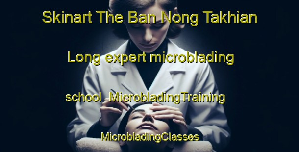 Skinart The Ban Nong Takhian Long expert microblading school | #MicrobladingTraining #MicrobladingClasses #SkinartTraining-Thailand