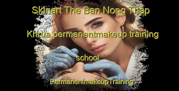 Skinart The Ban Nong Thap Khrua permanentmakeup training school | PermanentmakeupTraining | PermanentmakeupClasses | SkinartTraining-Thailand